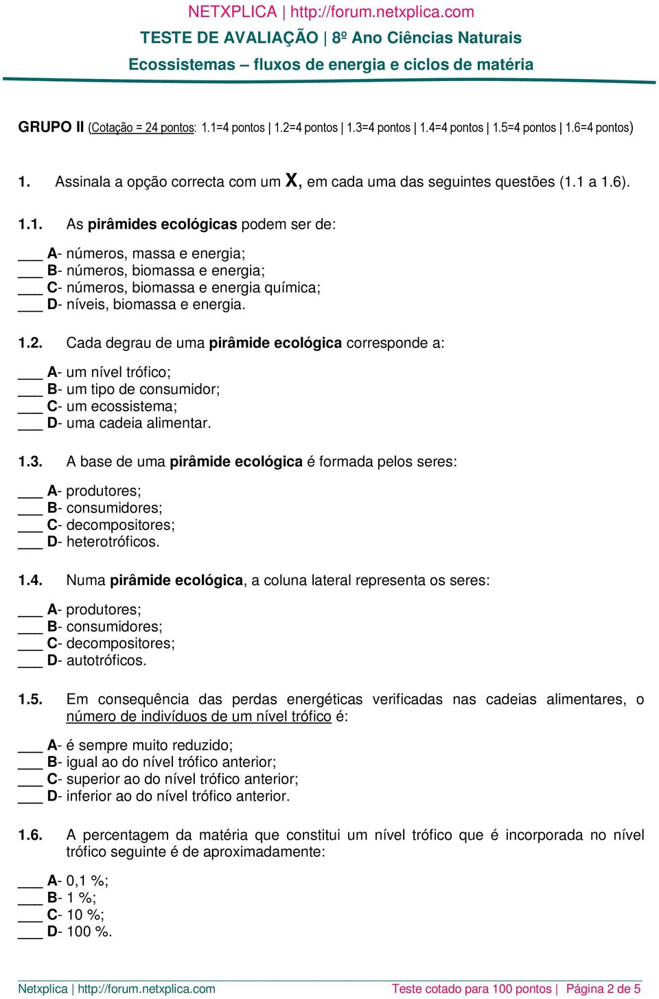 1.2. Cada degrau de uma pirâmide ecológica corresponde a: A- um nível trófico; B- um tipo de consumidor; C- um ecossistema; D- uma cadeia alimentar. 1.3.