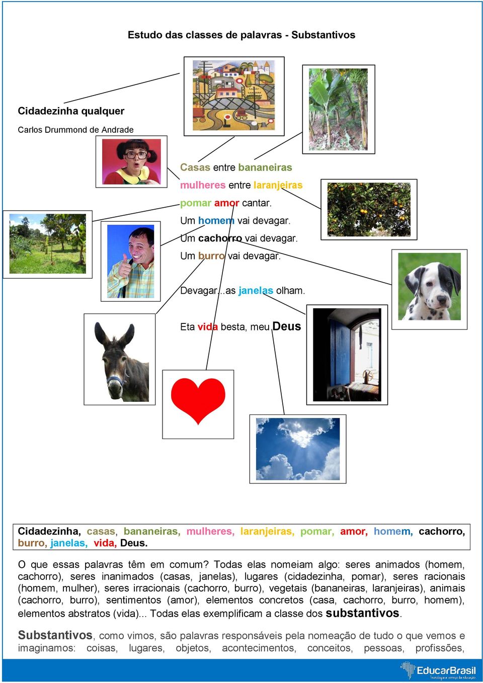 Eta vida besta, meu Deus Cidadezinha, casas, bananeiras, mulheres, laranjeiras, pomar, amor, homem, cachorro, burro, janelas, vida, Deus. O que essas palavras têm em comum?