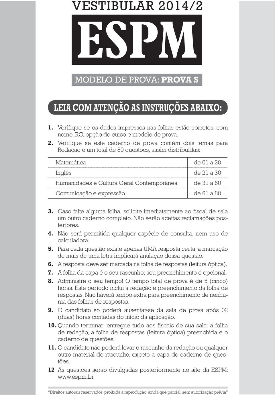 Verifique se este caderno de prova contém dois temas para Redação e um total de 80 questões, assim distribuídas: Matemática de 01 a 20 Inglês de 21 a 30 Humanidades e Cultura Geral Contemporânea de