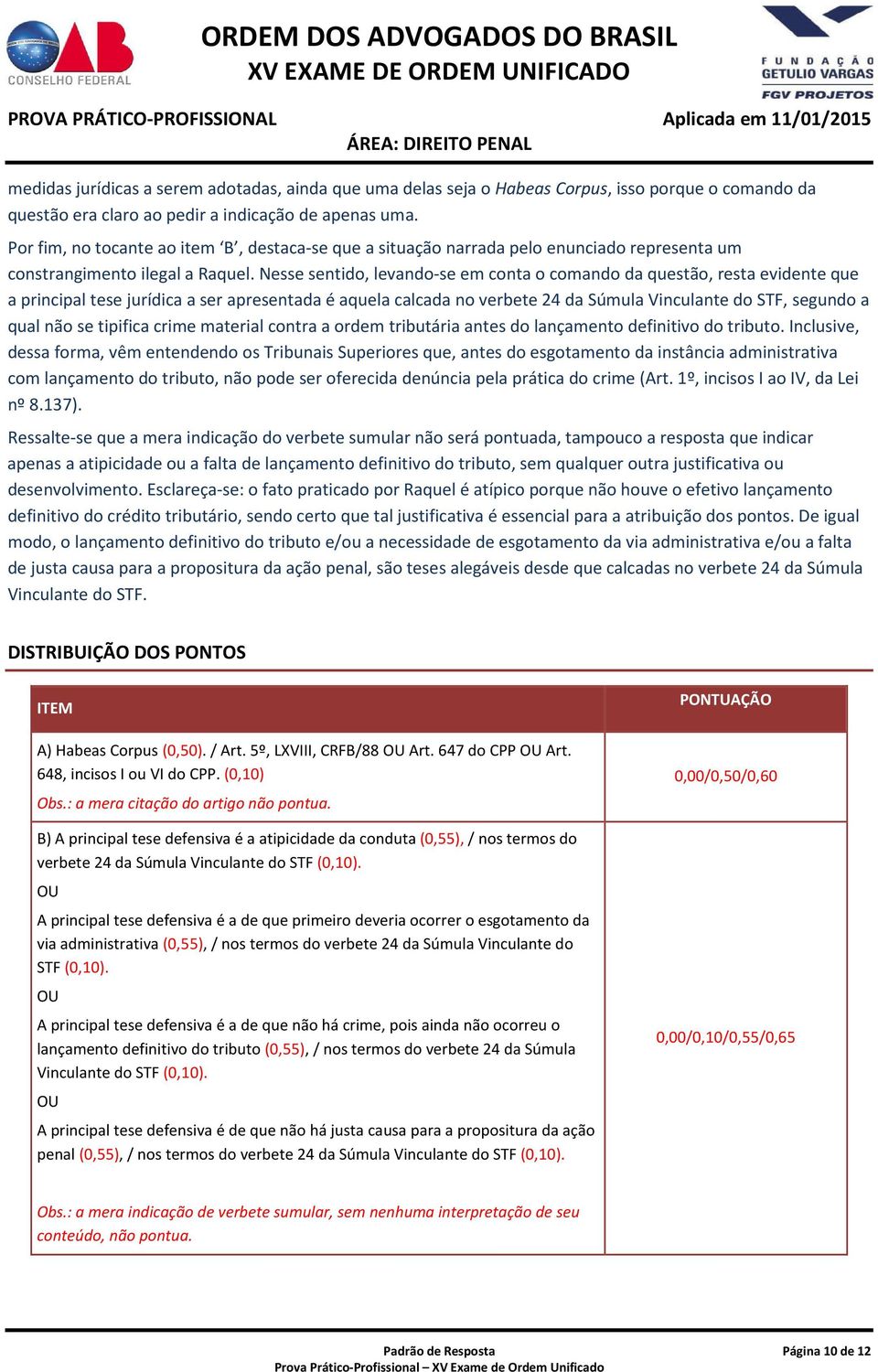 Nesse sentido, levando-se em conta o comando da questão, resta evidente que a principal tese jurídica a ser apresentada é aquela calcada no verbete 24 da Súmula Vinculante do STF, segundo a qual não