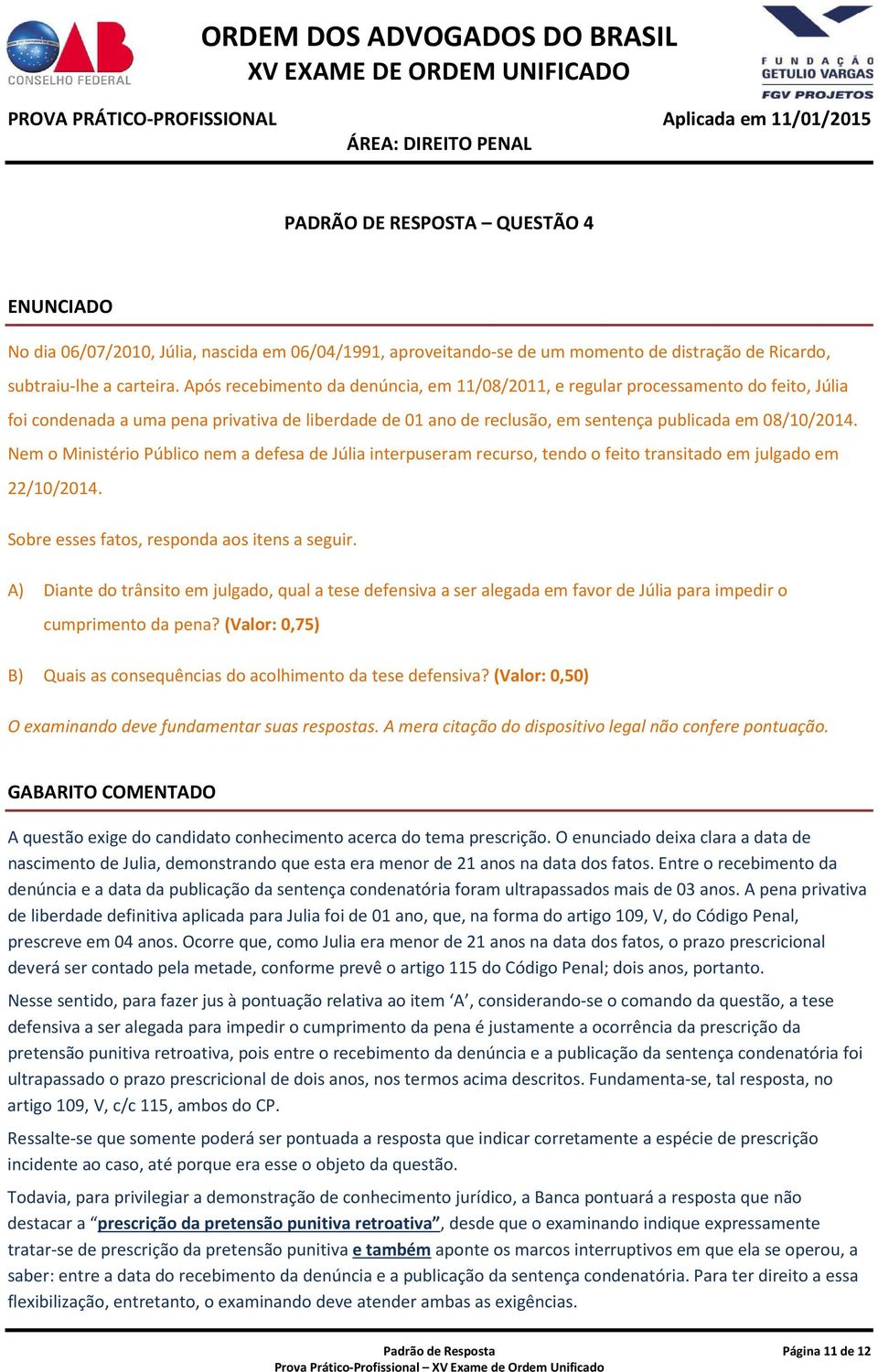 Nem o Ministério Público nem a defesa de Júlia interpuseram recurso, tendo o feito transitado em julgado em 22/10/2014. Sobre esses fatos, responda aos itens a seguir.