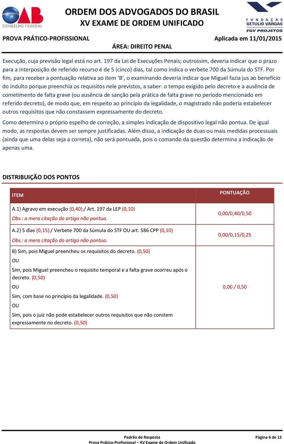 Por fim, para receber a pontuação relativa ao item B, o examinando deveria indicar que Miguel fazia jus ao benefício do indulto porque preenchia os requisitos nele previstos, a saber: o tempo exigido