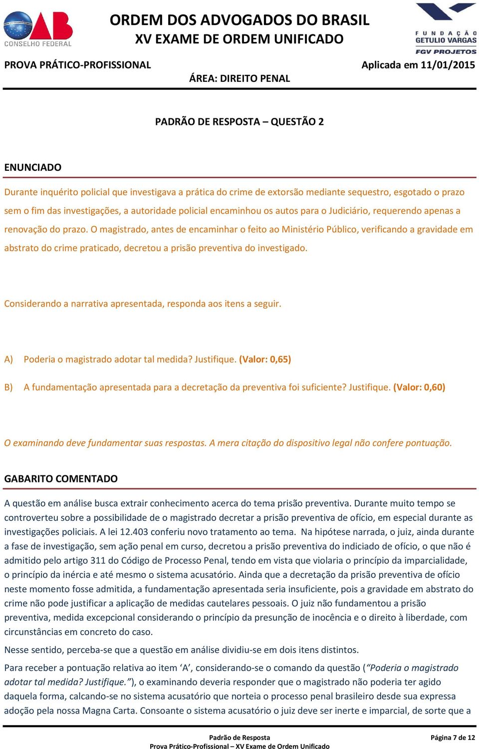 O magistrado, antes de encaminhar o feito ao Ministério Público, verificando a gravidade em abstrato do crime praticado, decretou a prisão preventiva do investigado.