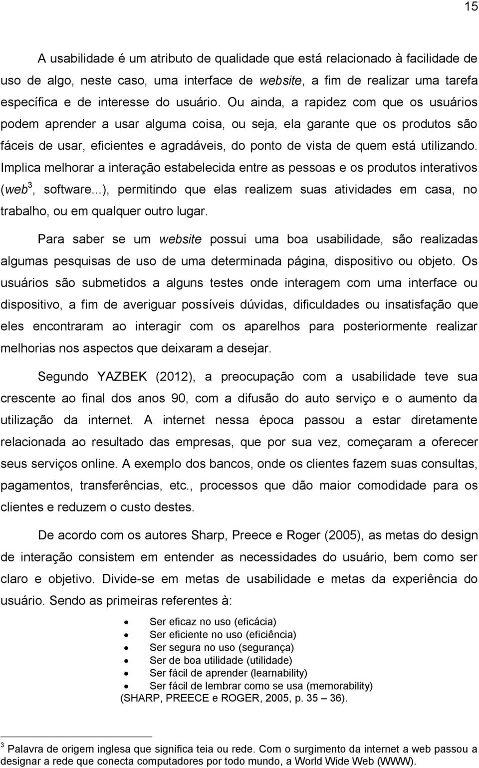 Implica melhorar a interação estabelecida entre as pessoas e os produtos interativos (web 3, software...), permitindo que elas realizem suas atividades em casa, no trabalho, ou em qualquer outro lugar.