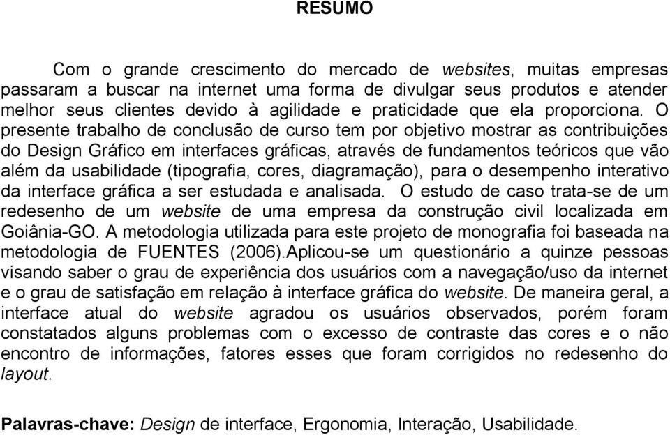 O presente trabalho de conclusão de curso tem por objetivo mostrar as contribuições do Design Gráfico em interfaces gráficas, através de fundamentos teóricos que vão além da usabilidade (tipografia,