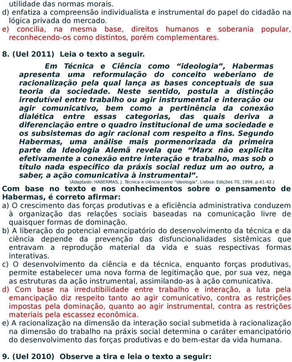 Em Técnica e Ciência como ideologia, Habermas apresenta uma reformulação do conceito weberiano de racionalização pela qual lança as bases conceptuais de sua teoria da sociedade.