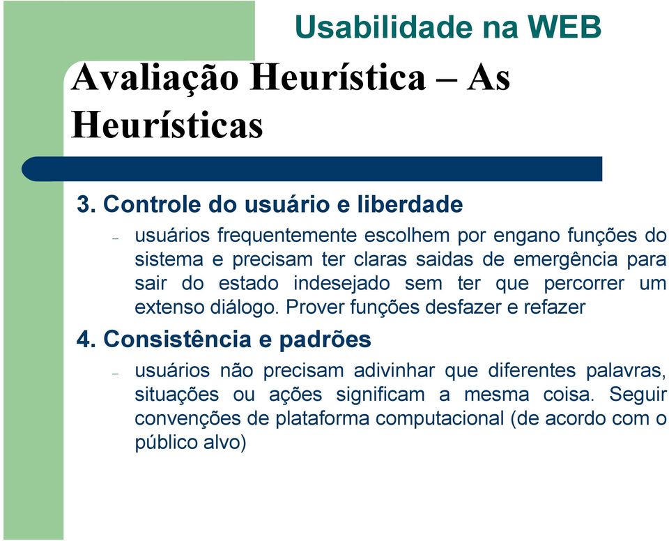 emergência para sair do estado indesejado sem ter que percorrer um extenso diálogo. Prover funções desfazer e refazer 4.