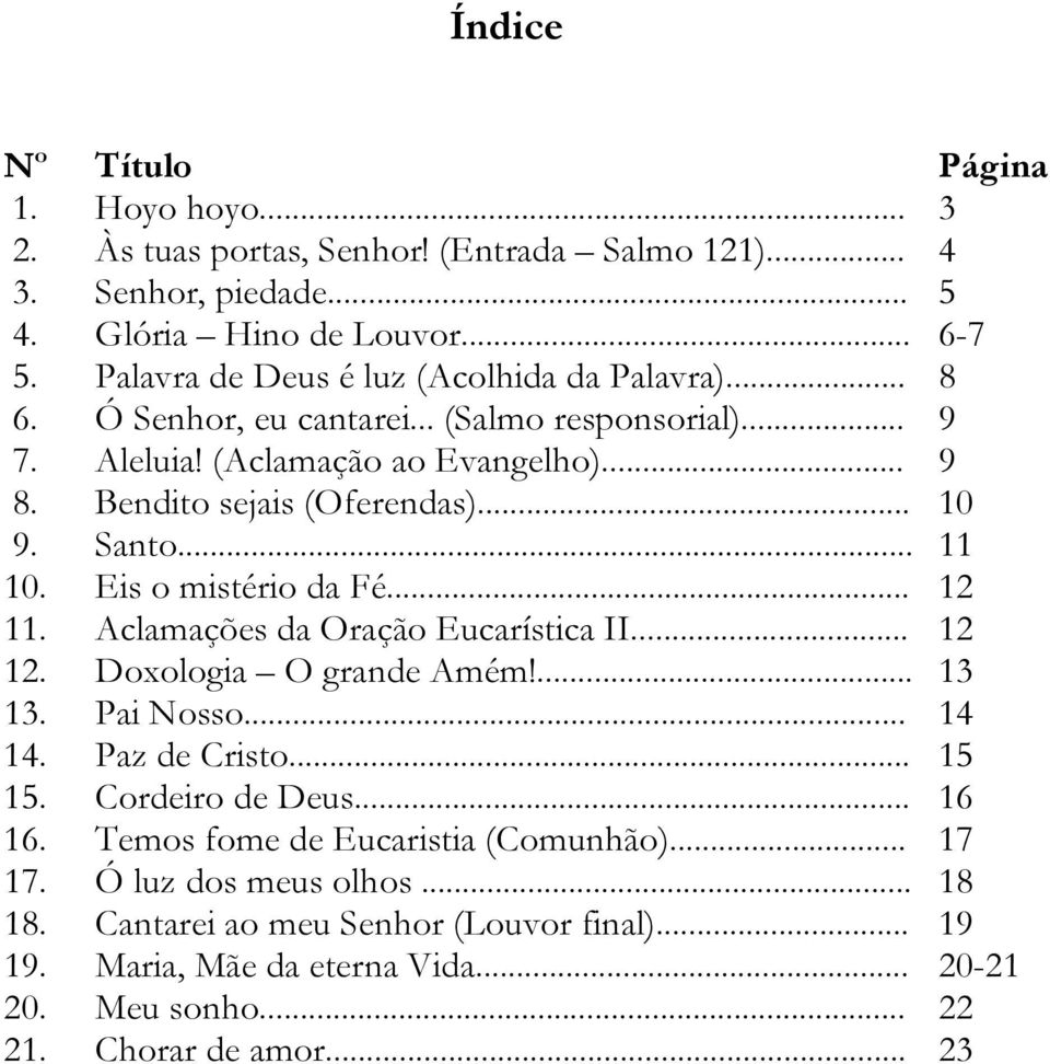 .. 11 10. is o mistério da é... 12 11. camações da Oração ucarística II... 12 12. oxoogia O grande mém!... 13 13. Pai Nosso... 14 14. Paz de risto... 15 15. ordeiro de eus.