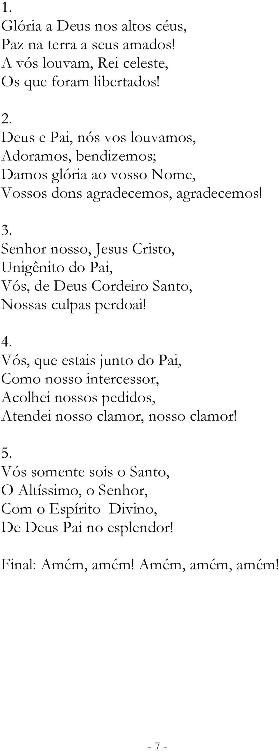 Senhor nosso, Jesus risto, Unigênito do Pai, Vós, de eus ordeiro Santo, Nossas cupas perdoai! 4.