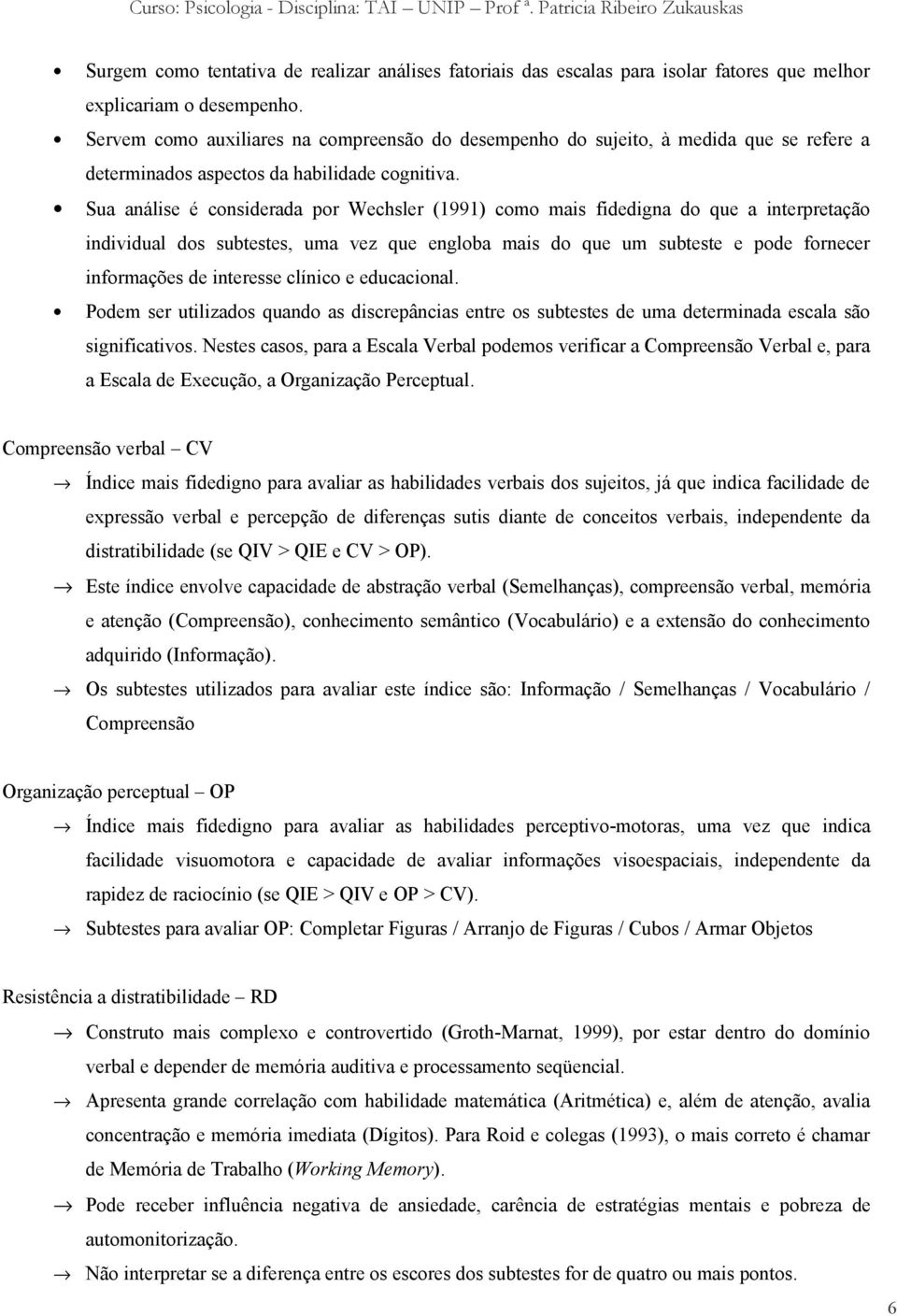 Sua análise é considerada por Wechsler (1991) como mais fidedigna do que a interpretação individual dos subtestes, uma vez que engloba mais do que um subteste e pode fornecer informações de interesse