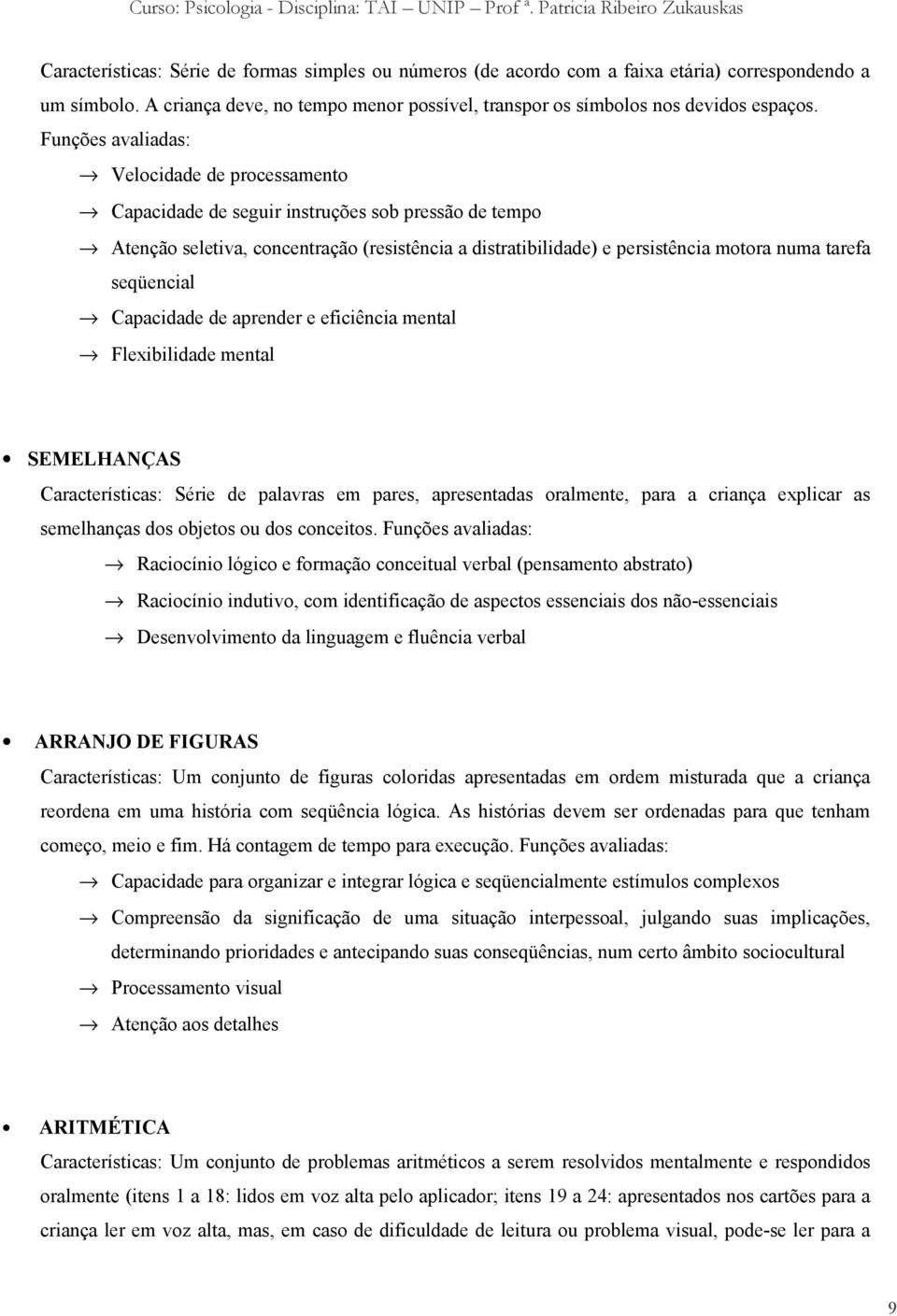 seqüencial Capacidade de aprender e eficiência mental Flexibilidade mental SEMELHANÇAS Características: Série de palavras em pares, apresentadas oralmente, para a criança explicar as semelhanças dos