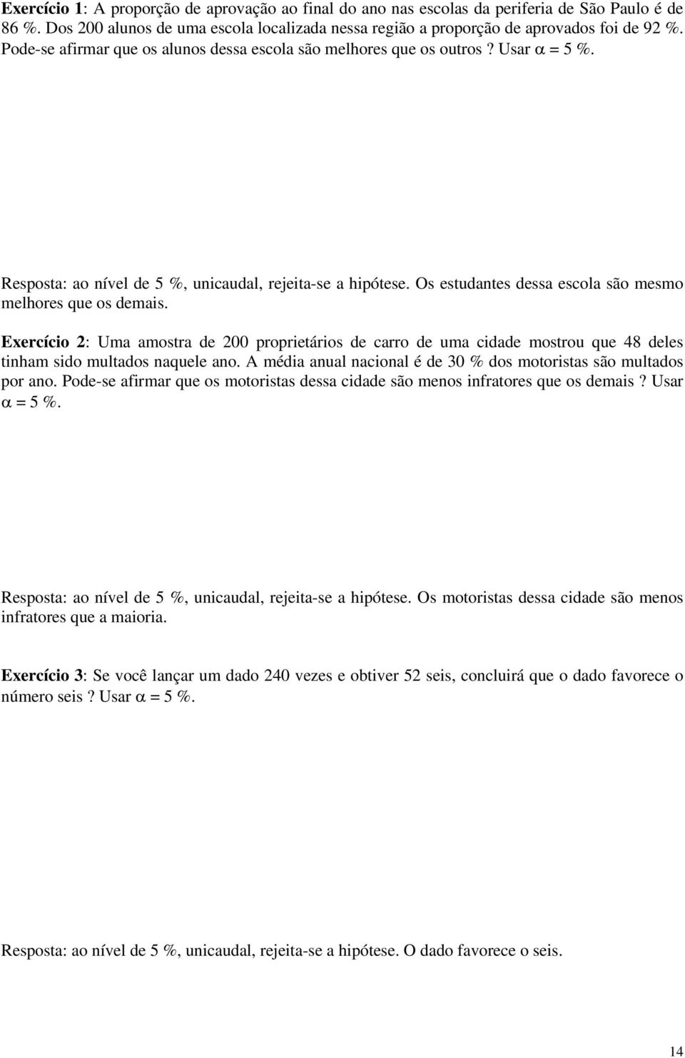 Os estudantes dessa escola são mesmo melhores que os demais. Exercício : Uma amostra de 00 proprietários de carro de uma cidade mostrou que 48 deles tinham sido multados naquele ano.