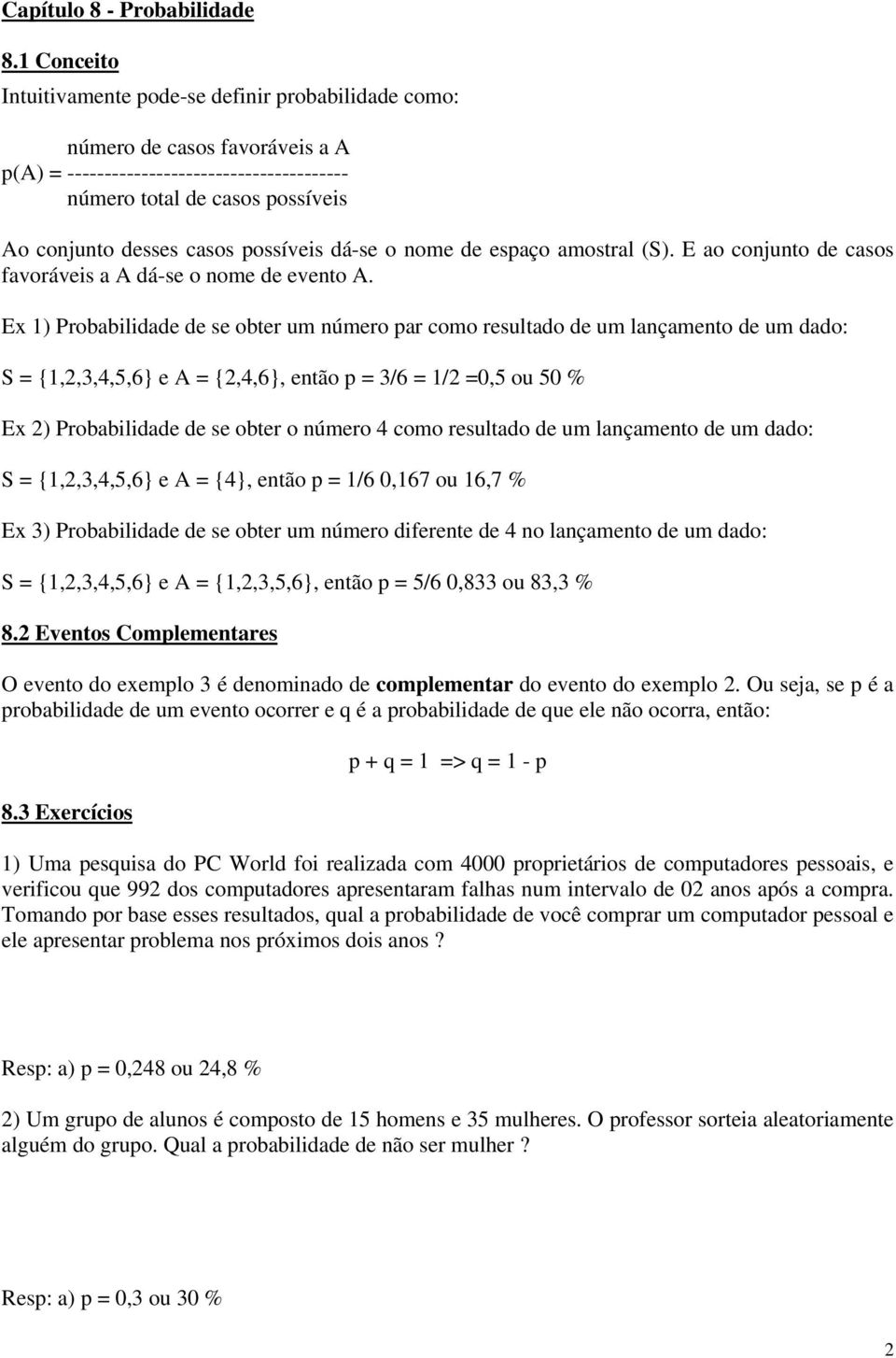 possíveis dá-se o nome de espaço amostral (S). E ao conjunto de casos favoráveis a A dá-se o nome de evento A.