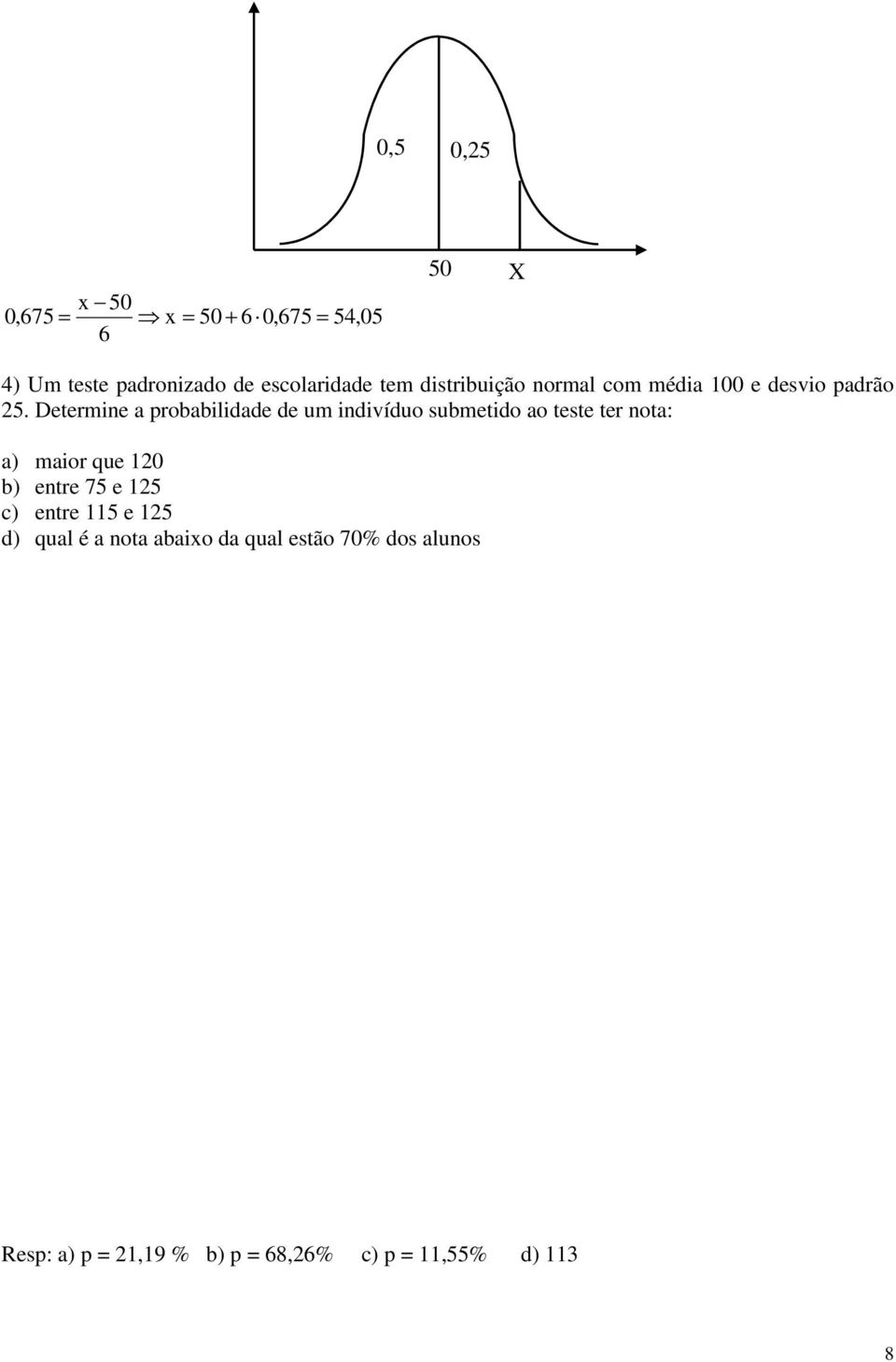 Determine a probabilidade de um indivíduo submetido ao teste ter nota: a) maior que 10 b)