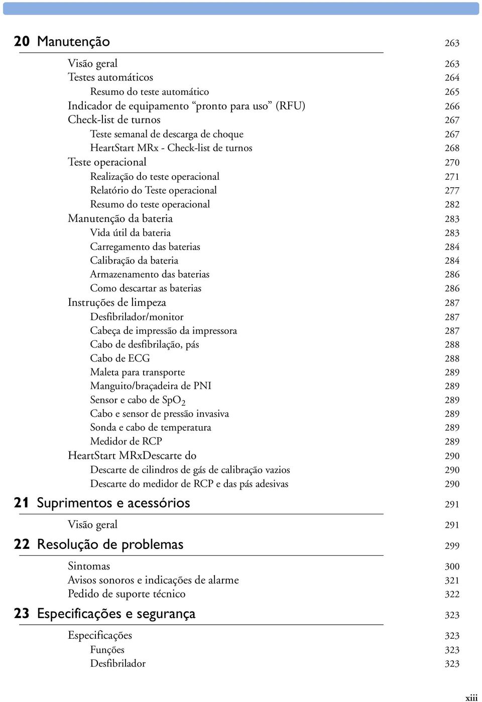 Vida útil da bateria 283 Carregamento das baterias 284 Calibração da bateria 284 Armazenamento das baterias 286 Como descartar as baterias 286 Instruções de limpeza 287 Desfibrilador/monitor 287