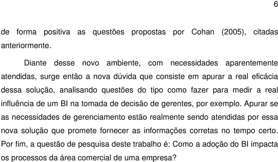 analisando questões do tipo como fazer para medir a real influência de um BI na tomada de decisão de gerentes, por exemplo.