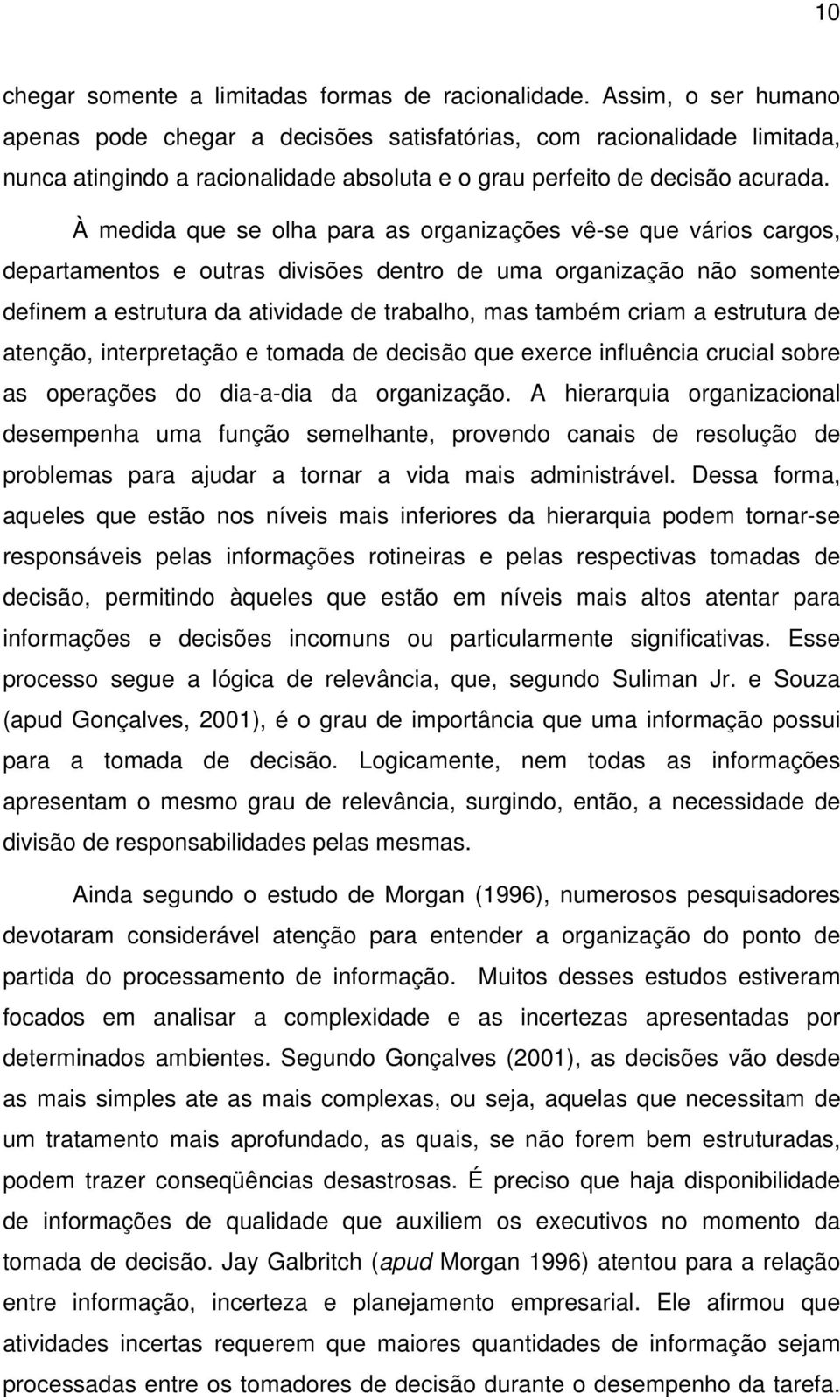 À medida que se olha para as organizações vê-se que vários cargos, departamentos e outras divisões dentro de uma organização não somente definem a estrutura da atividade de trabalho, mas também criam