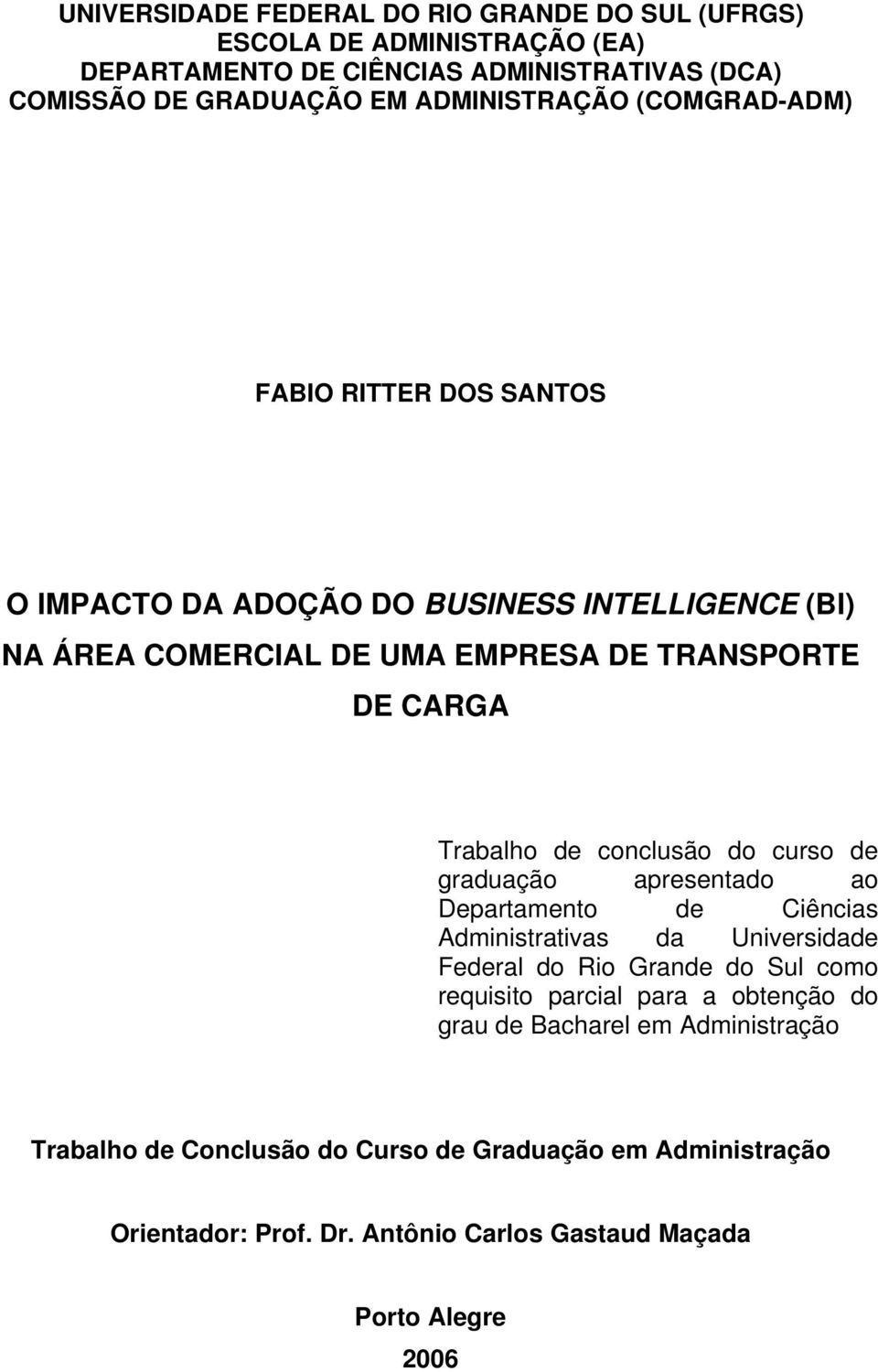 Trabalho de conclusão do curso de graduação apresentado ao Departamento de Ciências Administrativas da Universidade Federal do Rio Grande do Sul como requisito