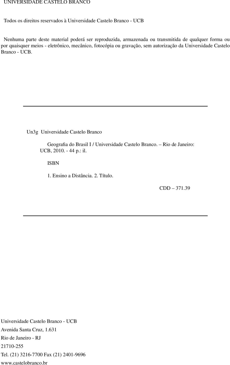 Un3g Universidade Castelo Branco Geografia do Brasil I / Universidade Castelo Branco. Rio de Janeiro: UCB, 2010. - 44 p.: il. ISBN 1. Ensino a Distância. 2. Título.