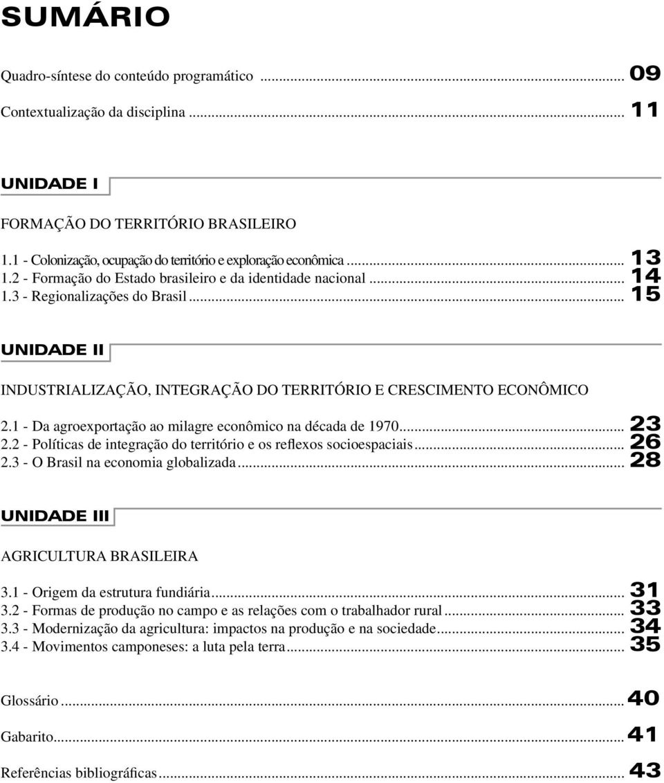 1 - Da agroexportação ao milagre econômico na década de 1970... 23 2.2 - Políticas de integração do território e os reflexos socioespaciais... 26 2.3 - O Brasil na economia globalizada.