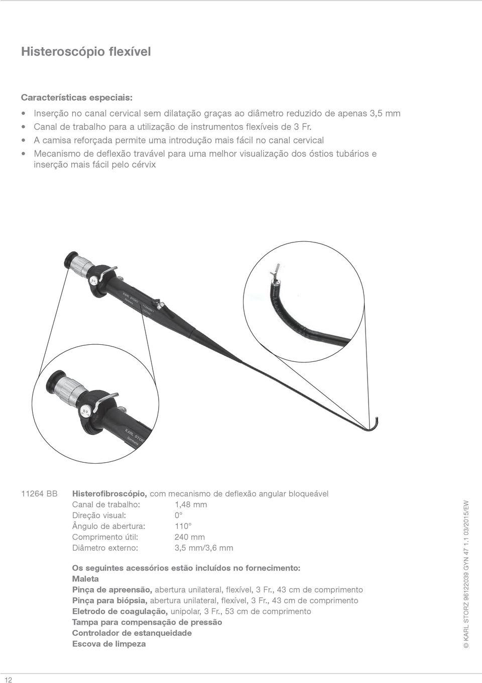 A camisa reforçada permite uma introdução mais fácil no canal cervical Mecanismo de deflexão travável para uma melhor visualização dos óstios tubários e inserção mais fácil pelo cérvix 11264 BB