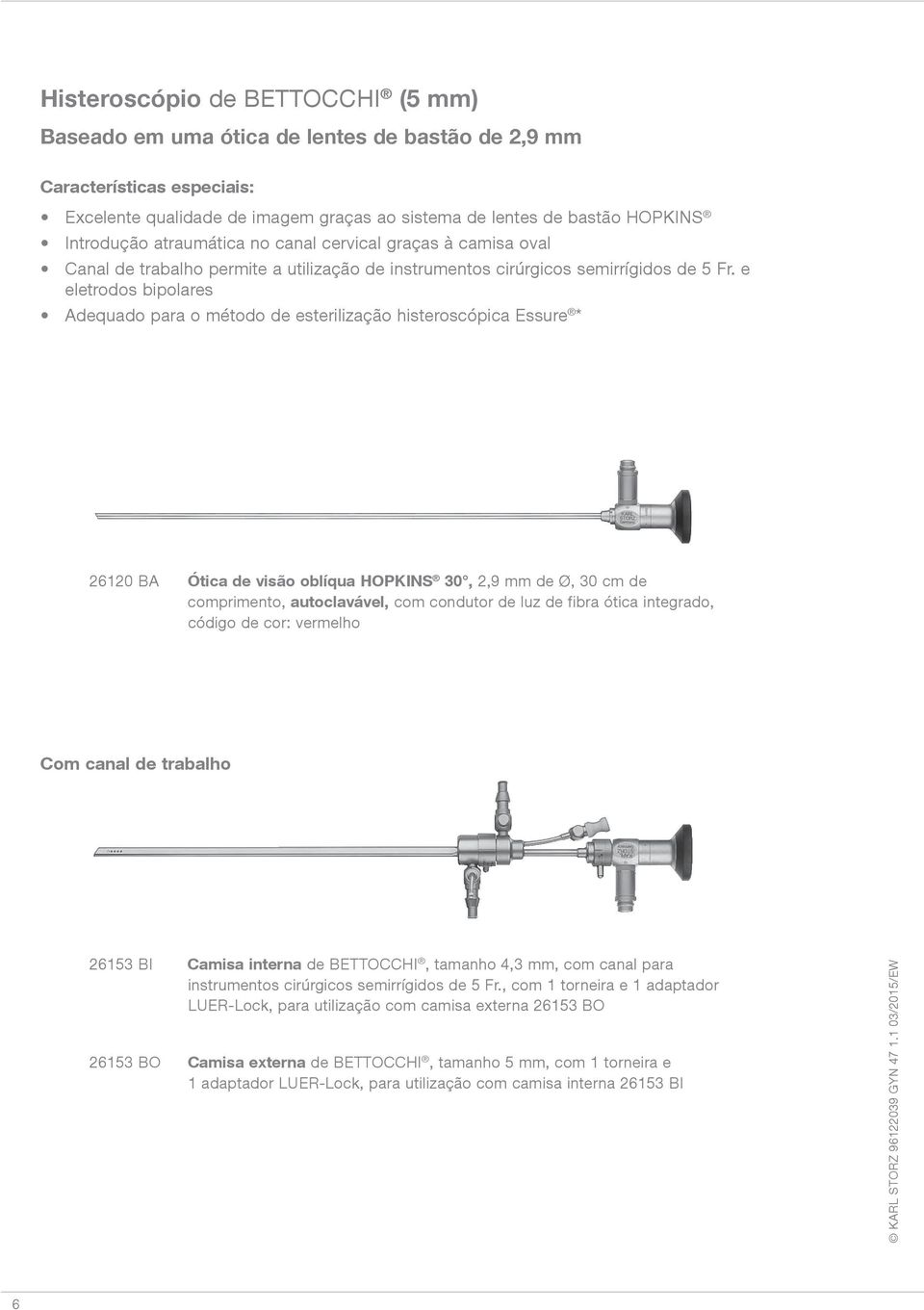 e eletrodos bipolares Adequado para o método de esterilização histeroscópica Essure * 26120 BA Ótica de visão oblíqua HOPKINS 30, 2,9 mm de Ø, 30 cm de comprimento, autoclavável, com condutor de luz