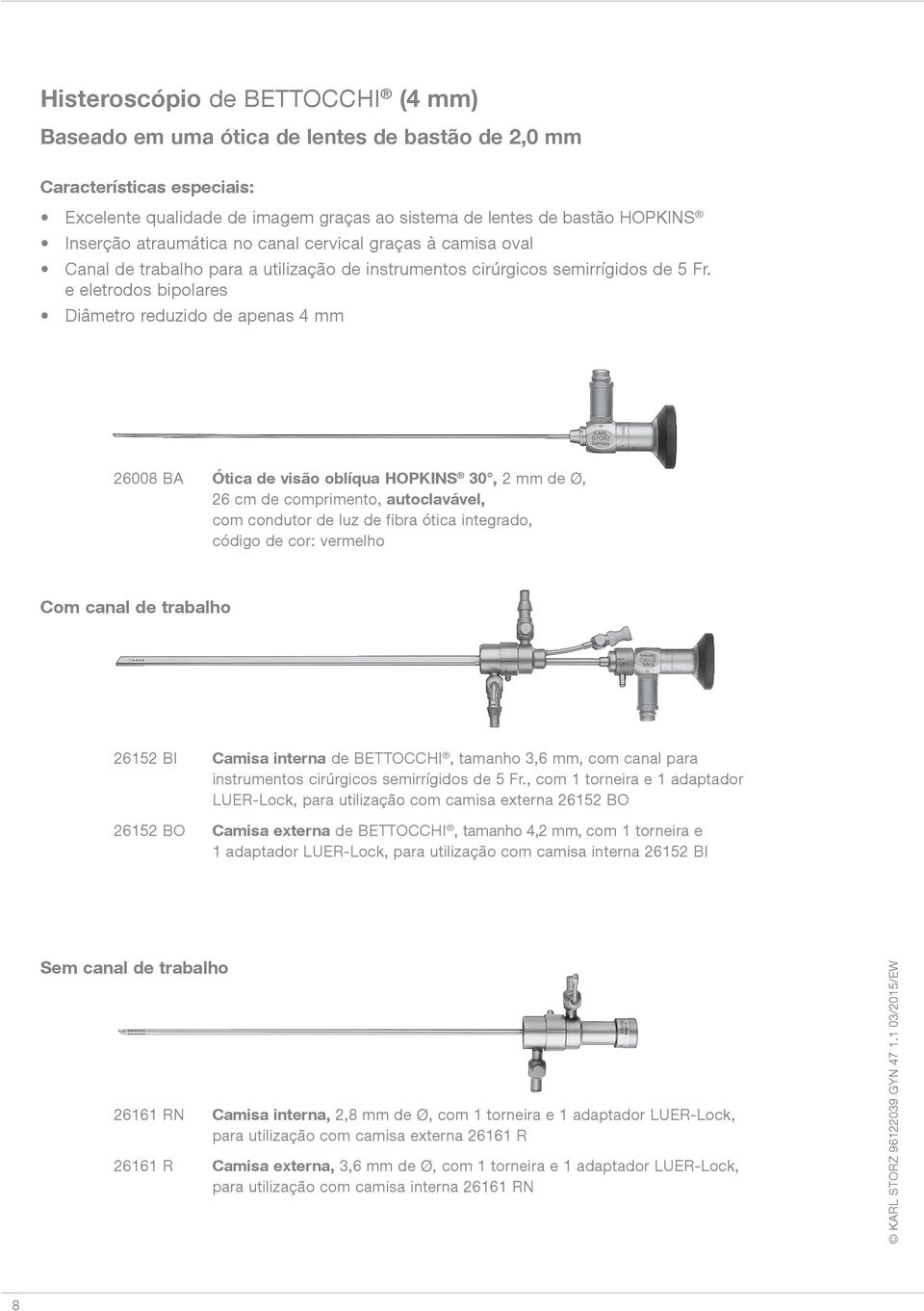 e eletrodos bipolares Diâmetro reduzido de apenas 4 mm 26008 BA Ótica de visão oblíqua HOPKINS 30, 2 mm de Ø, 26 cm de comprimento, autoclavável, com condutor de luz de fibra ótica integrado, código