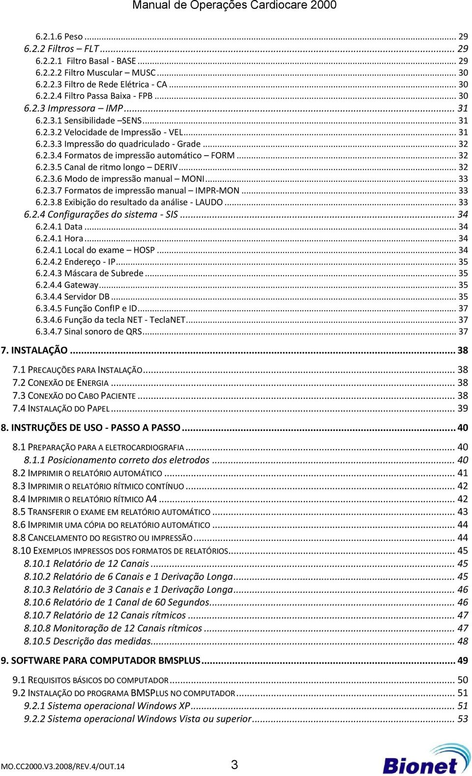 .. 32 6.2.3.6 Modo de impressão manual MONI... 33 6.2.3.7 Formatos de impressão manual IMPR-MON... 33 6.2.3.8 Exibição do resultado da análise - LAUDO... 33 6.2.4 Configurações do sistema - SIS... 34 6.