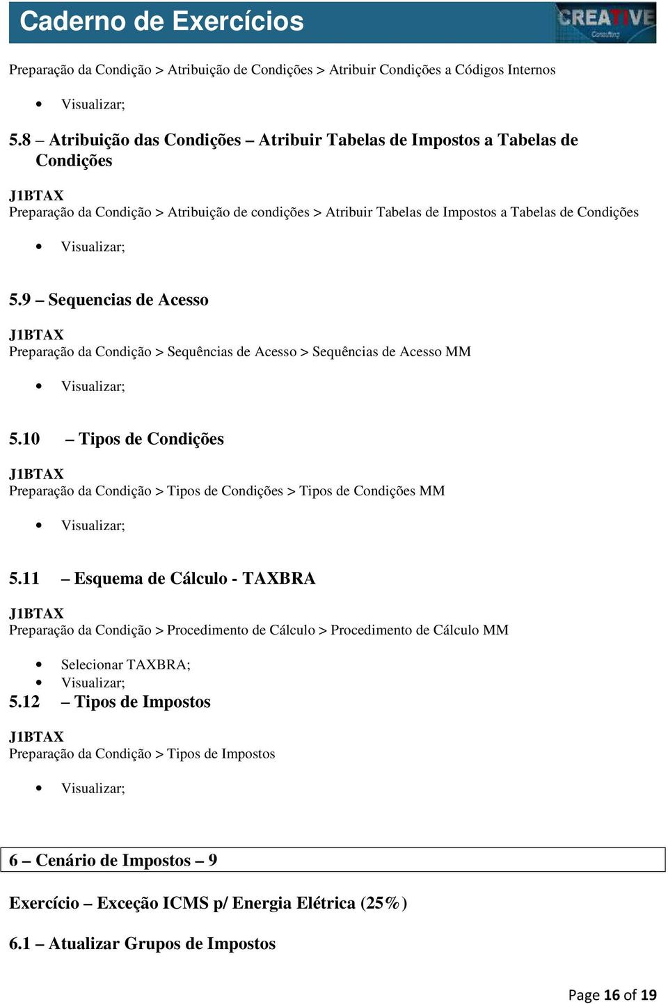 9 Sequencias de Acesso Preparação da Condição > Sequências de Acesso > Sequências de Acesso MM 5.10 Tipos de Condições Preparação da Condição > Tipos de Condições > Tipos de Condições MM 5.