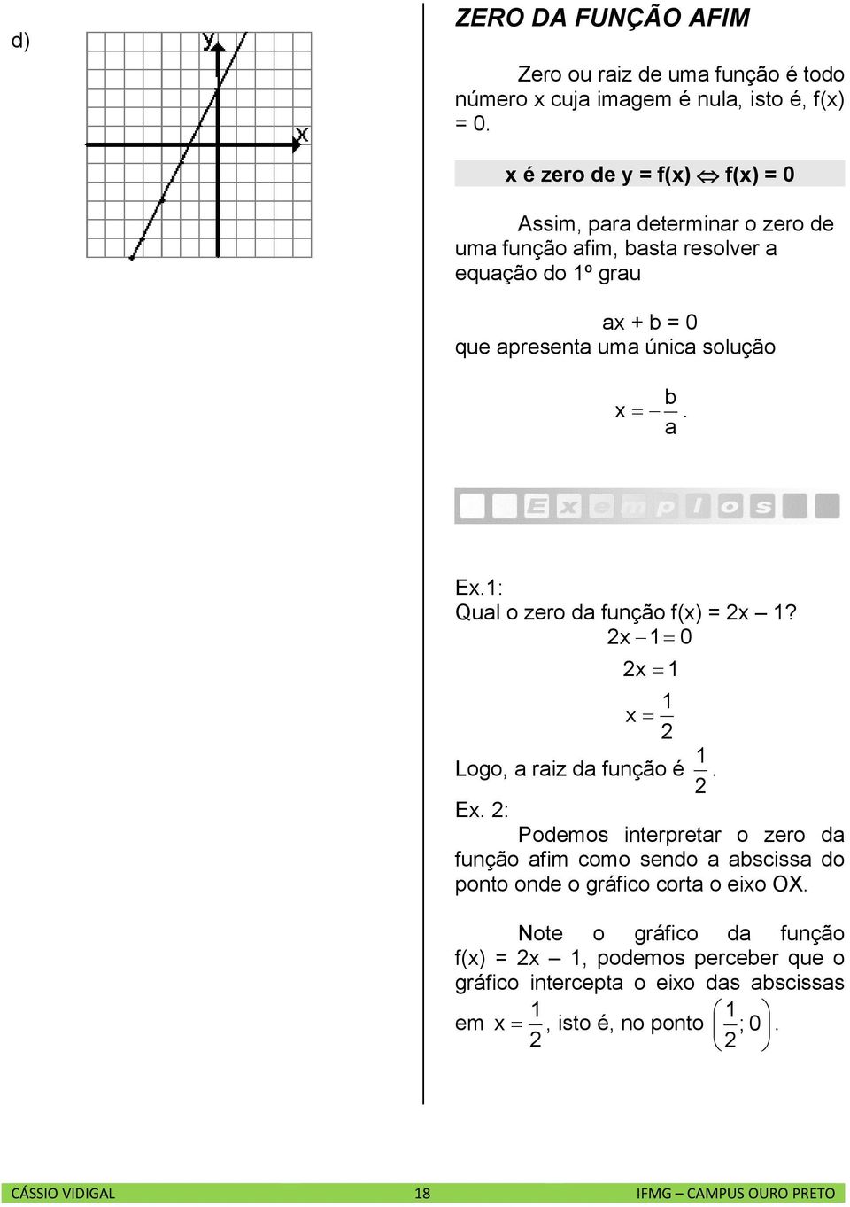 solução b a. E.: Qual o zero da função f() =? Logo, a raiz da função é. E. : Podemos interpretar o zero da função afim como sendo a abscissa do ponto onde o gráfico corta o eio OX.