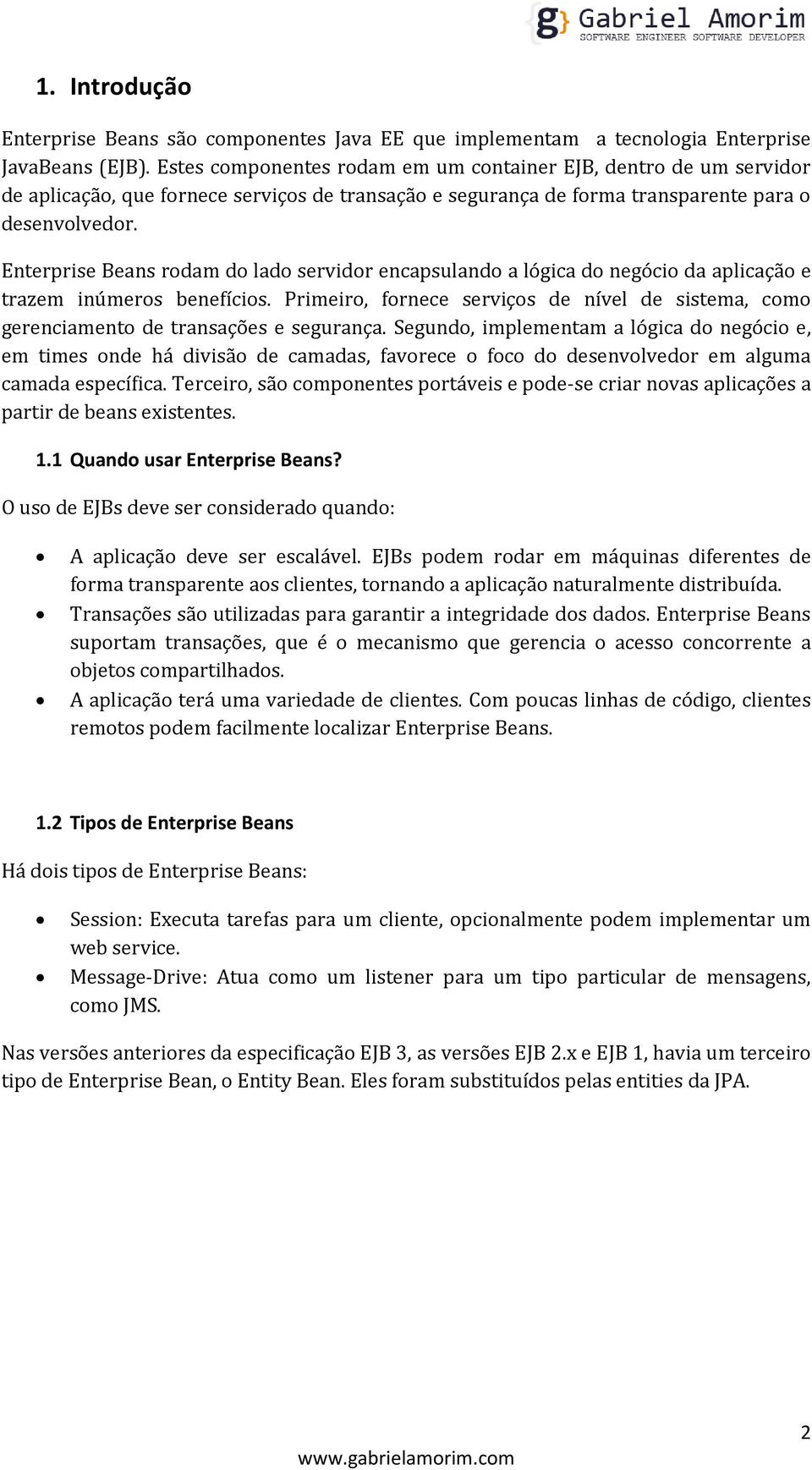 Enterprise Beans rodam do lado servidor encapsulando a lógica do negócio da aplicação e trazem inúmeros benefícios.