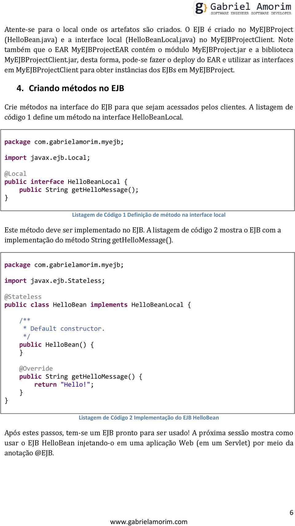 jar, desta forma, pode-se fazer o deploy do EAR e utilizar as interfaces em MyEJBProjectClient para obter instâncias dos EJBs em MyEJBProject. 4.