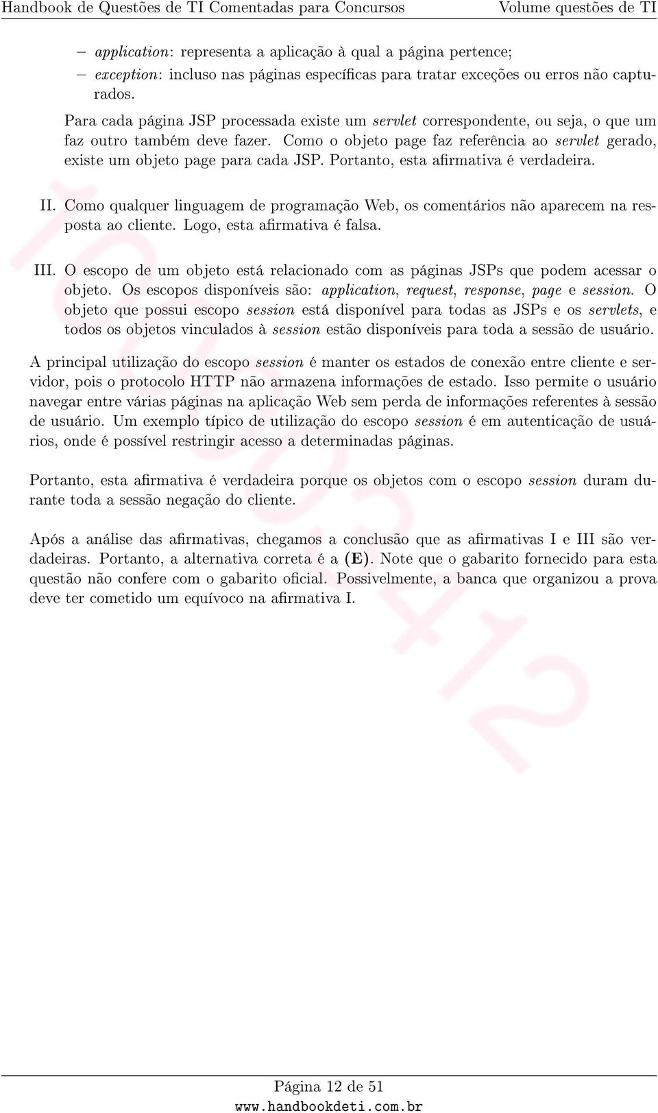 Como o objeto page faz referência ao servlet gerado, existe um objeto page para cada JSP. Portanto, esta armativa é verdadeira. II.