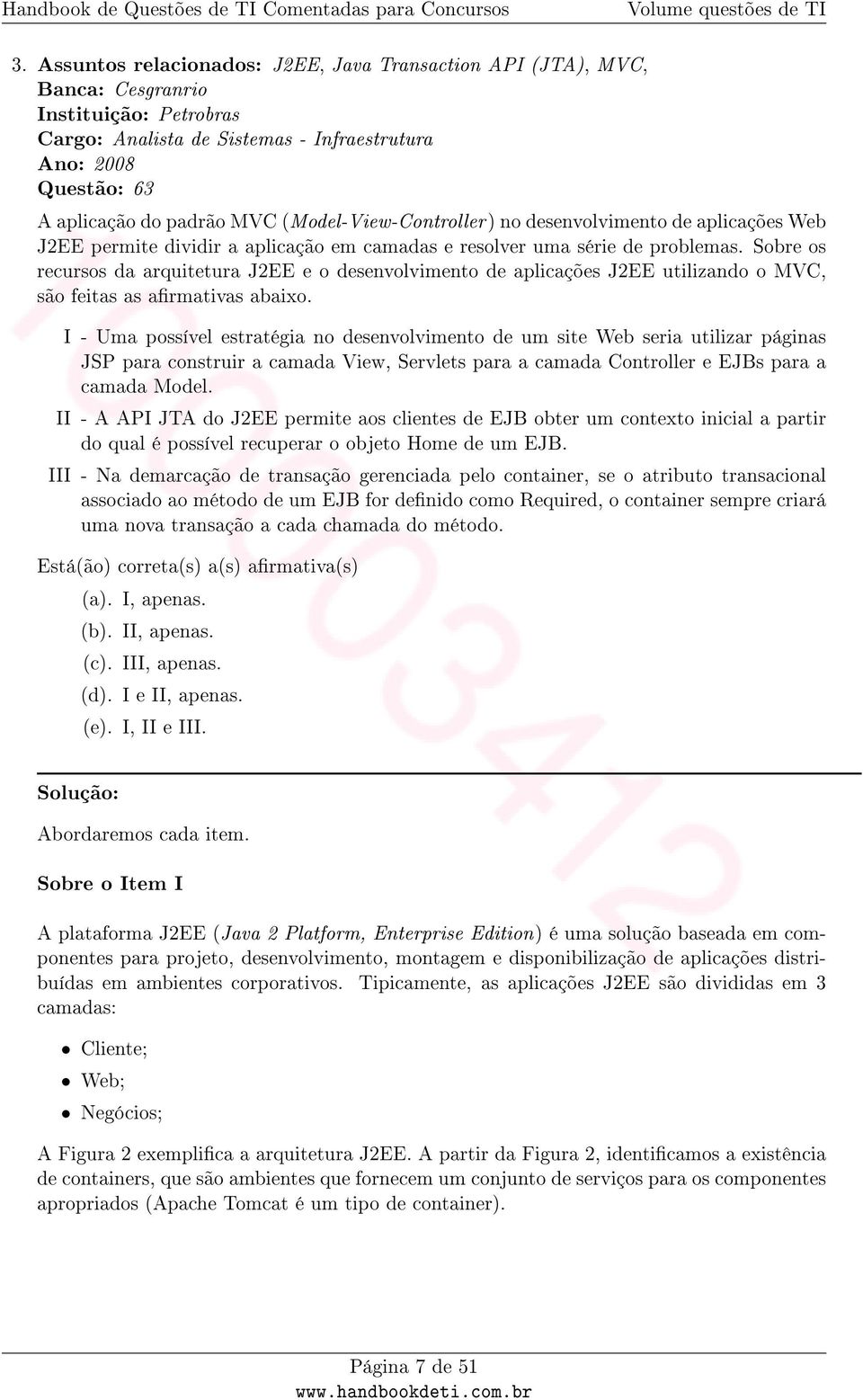 Sobre os recursos da arquitetura J2EE e o desenvolvimento de aplicações J2EE utilizando o MVC, são feitas as armativas abaixo.