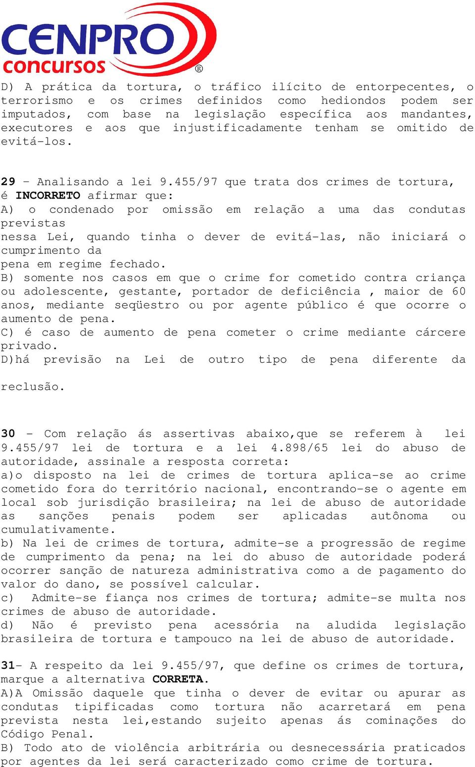 455/97 que trata dos crimes de tortura, é INCORRETO afirmar que: A) o condenado por omissão em relação a uma das condutas previstas nessa Lei, quando tinha o dever de evitá-las, não iniciará o