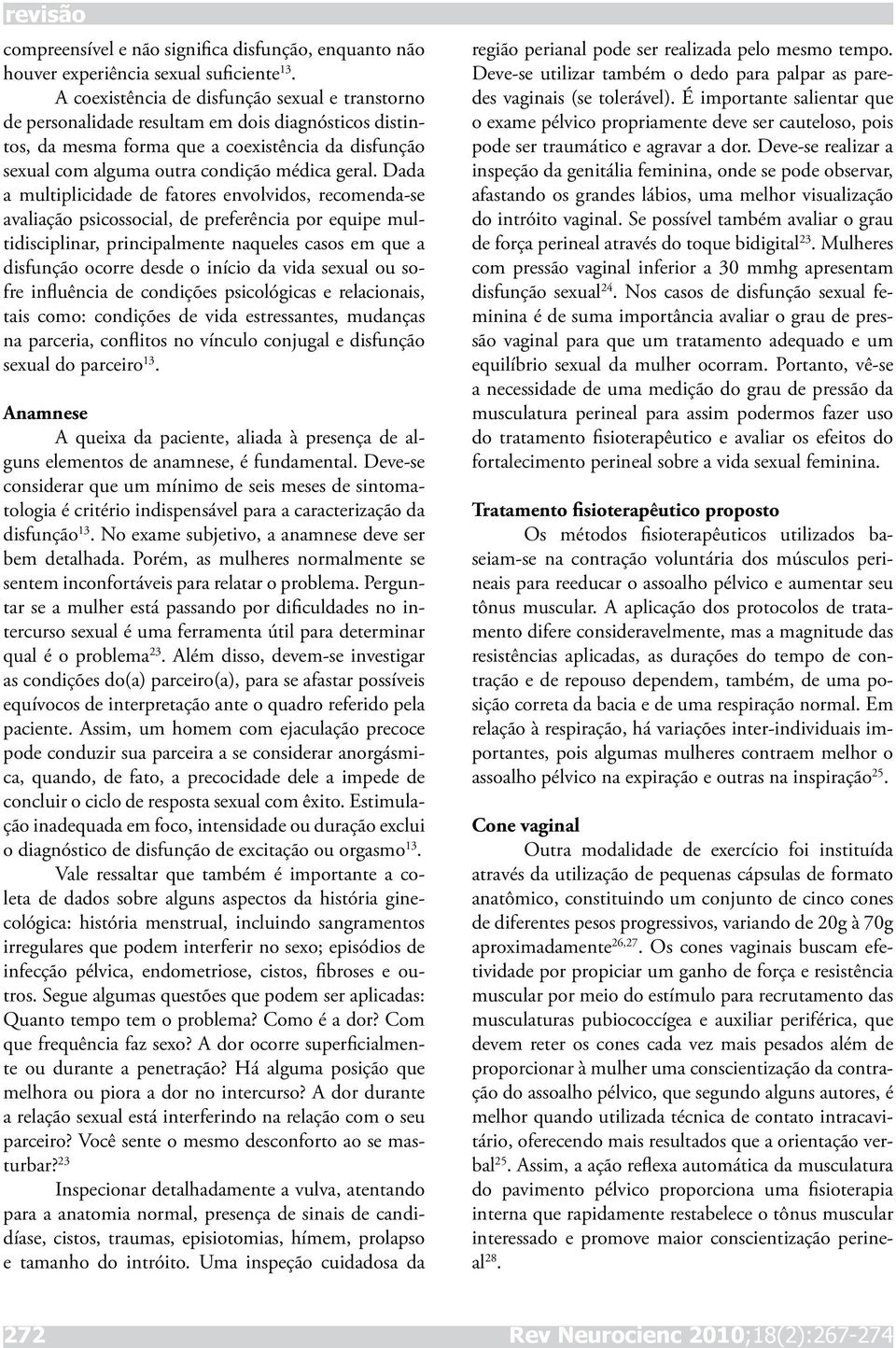 Dada a multiplicidade de fatores envolvidos, recomenda-se avaliação psicossocial, de preferência por equipe multidisciplinar, principalmente naqueles casos em que a disfunção ocorre desde o início da