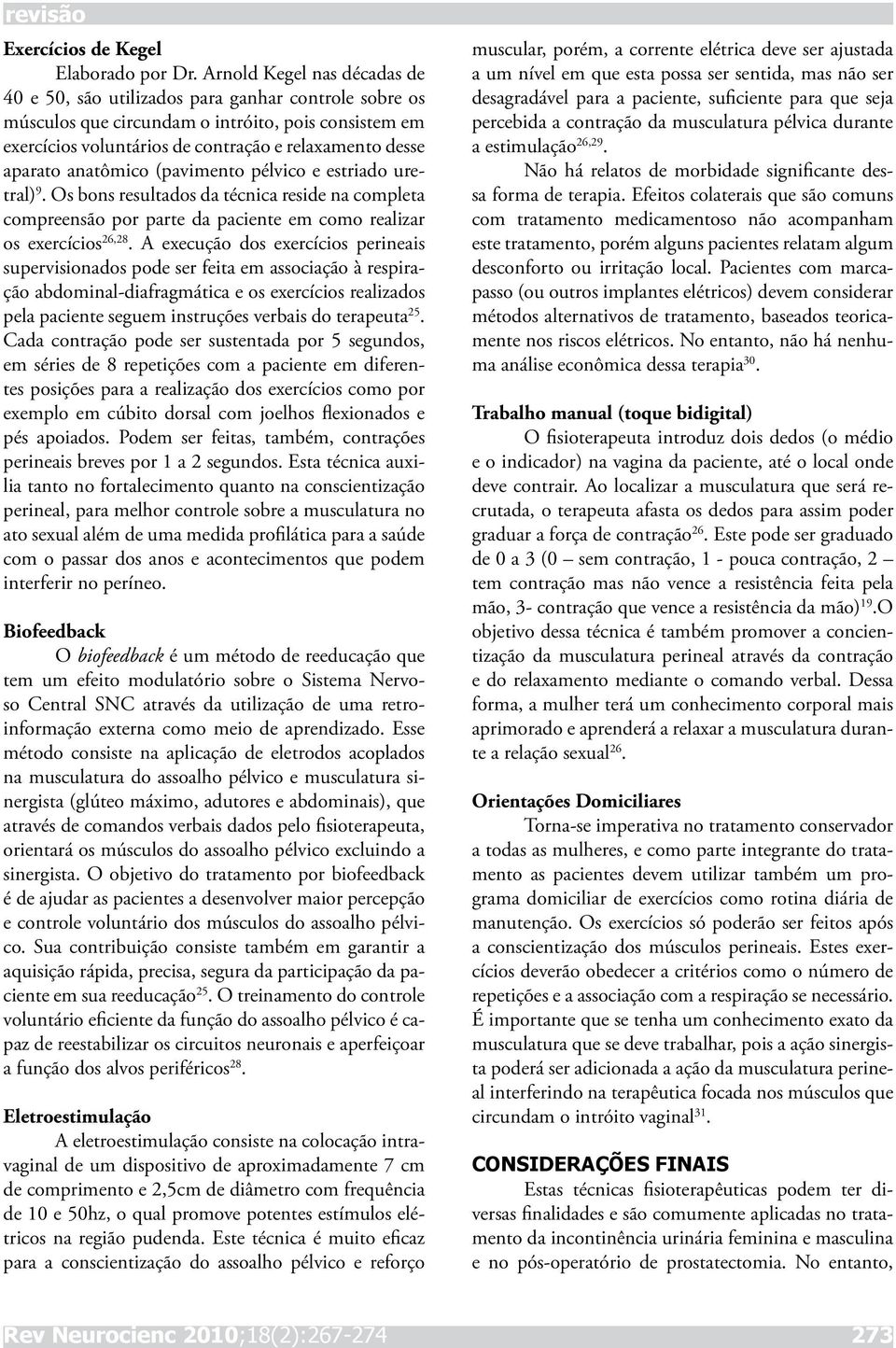 anatômico (pavimento pélvico e estriado uretral) 9. Os bons resultados da técnica reside na completa compreensão por parte da paciente em como realizar os exercícios 26,28.