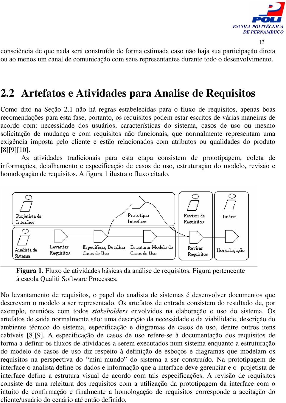 1 não há regras estabelecidas para o fluxo de requisitos, apenas boas recomendações para esta fase, portanto, os requisitos podem estar escritos de várias maneiras de acordo com: necessidade dos