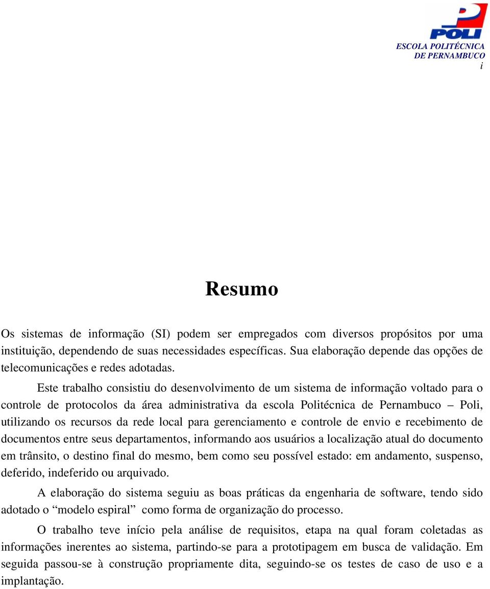 Este trabalho consistiu do desenvolvimento de um sistema de informação voltado para o controle de protocolos da área administrativa da escola Politécnica de Pernambuco Poli, utilizando os recursos da