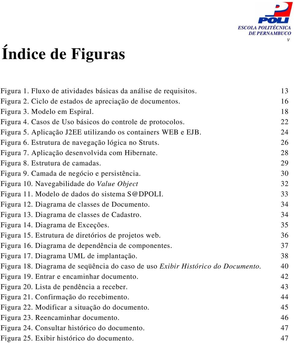 Aplicação desenvolvida com Hibernate. 28 Figura 8. Estrutura de camadas. 29 Figura 9. Camada de negócio e persistência. 30 Figura 10. Navegabilidade do Value Object 32 Figura 11.