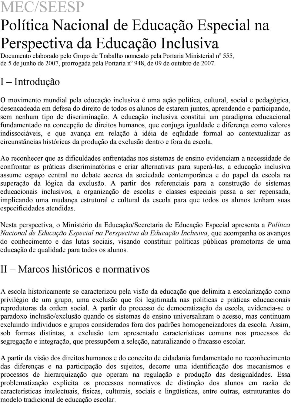 I Introdução O movimento mundial pela educação inclusiva é uma ação política, cultural, social e pedagógica, desencadeada em defesa do direito de todos os alunos de estarem juntos, aprendendo e