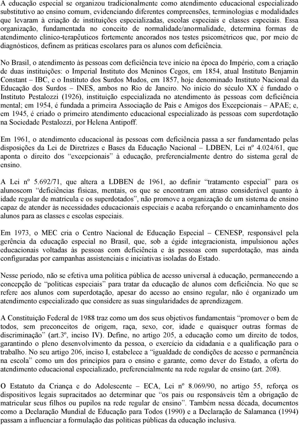 Essa organização, fundamentada no conceito de normalidade/anormalidade, determina formas de atendimento clínico-terapêuticos fortemente ancorados nos testes psicométricos que, por meio de