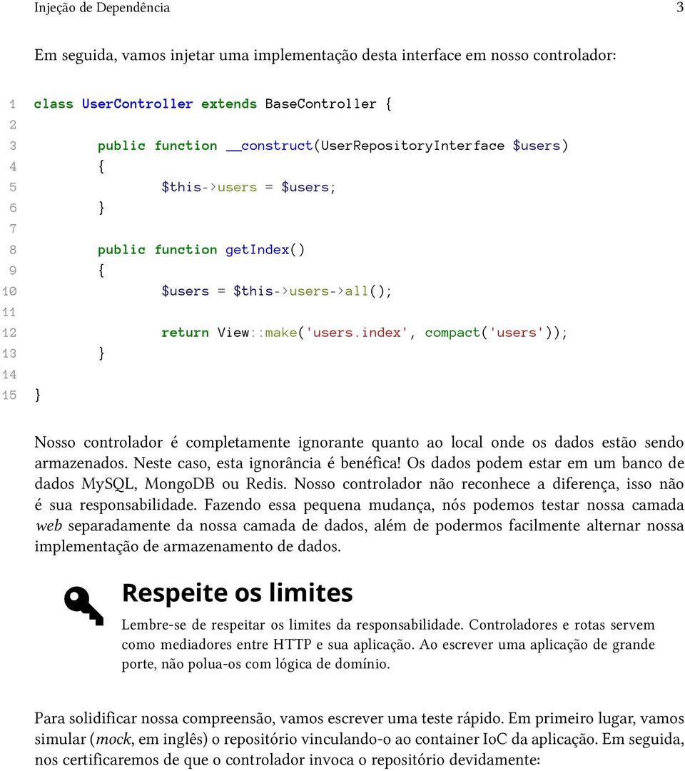 index', compact('users')); 13 } 14 15 } Nosso controlador é completamente ignorante quanto ao local onde os dados estão sendo armazenados. Neste caso, esta ignorância é benéfica!