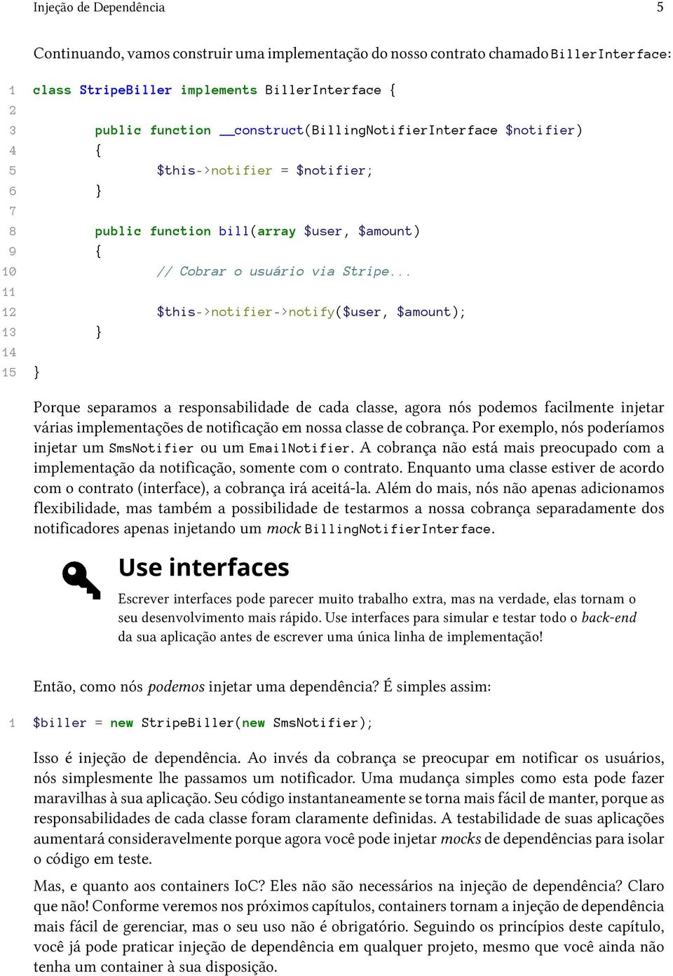 .. 11 12 $this->notifier->notify($user, $amount); 13 } 14 15 } Porque separamos a responsabilidade de cada classe, agora nós podemos facilmente injetar várias implementações de notificação em nossa