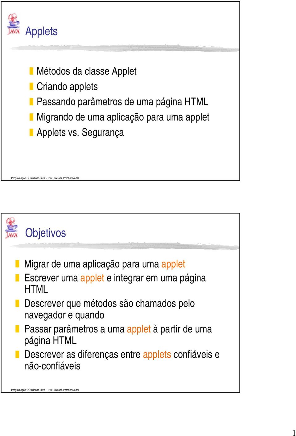 Segurança l Objetivos Migrar de uma aplicação para uma applet Escrever uma applet e integrar em uma página