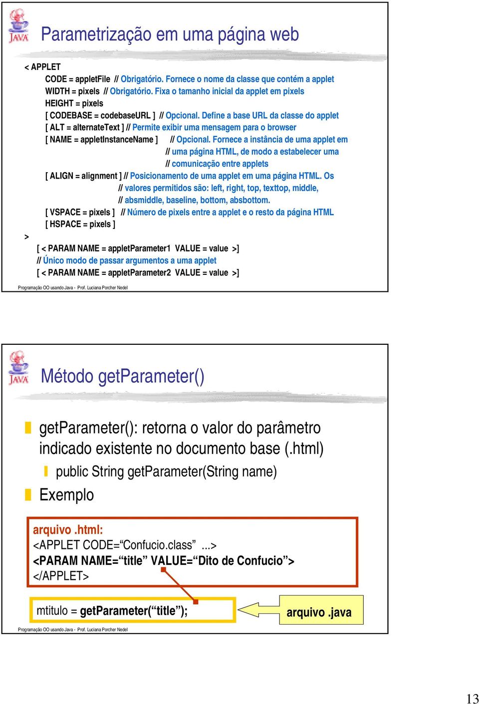 Define a base URL da classe do applet [ ALT = alternatetext ] // Permite exibir uma mensagem para o browser [ NAME = appletinstancename ] // Opcional.