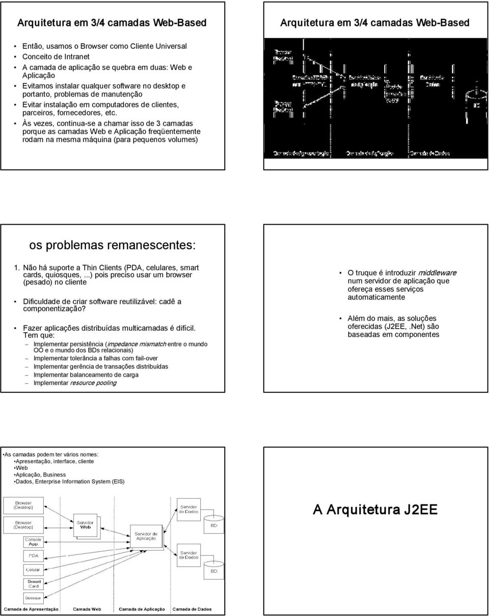 Às vezes, continua se a chamar isso de 3 camadas porque as camadas Web e Aplicação freqüentemente rodam na mesma máquina (para pequenos volumes) os problemas remanescentes: 1.