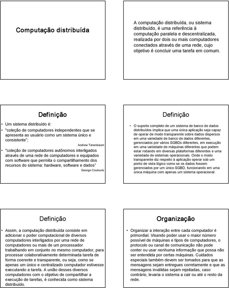 Um sistema distribuído é: Definição "coleção de computadores independentes que se apresenta ao usuário como um sistema único e consistente ; Andrew Tanenbaum "coleção de computadores autônomos