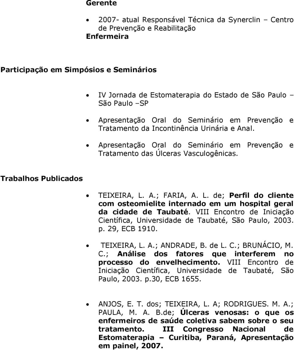 Trabalhos Publicados TEIXEIRA, L. A.; FARIA, A. L. de; Perfil do cliente com osteomielite internado em um hospital geral da cidade de Taubaté.