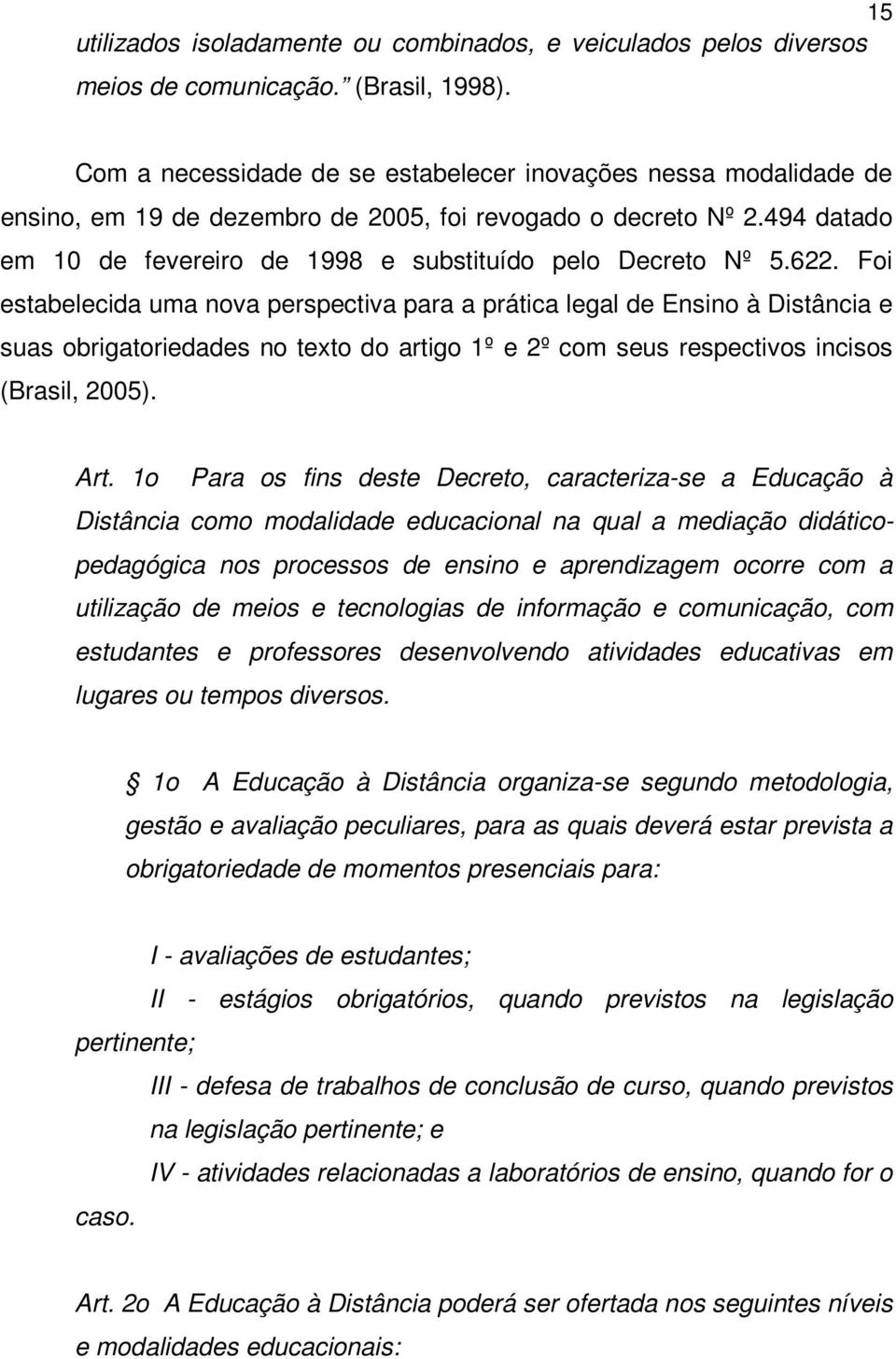 622. Foi estabelecida uma nova perspectiva para a prática legal de Ensino à Distância e suas obrigatoriedades no texto do artigo 1º e 2º com seus respectivos incisos (Brasil, 2005). Art.